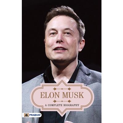 Elon Musk A Complete Biography