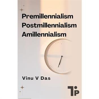 Premillennialism, Postmillennialism, and Amillennialism