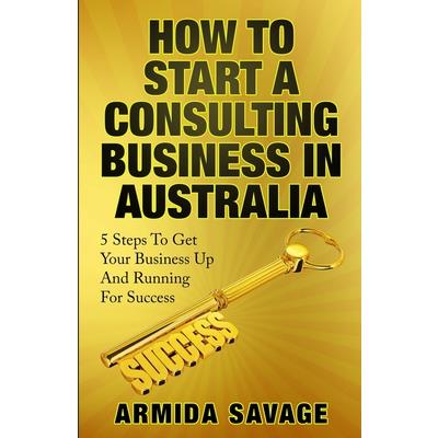 How To Start A Consulting Business In Australia How To Start A Consulting Business In Australia