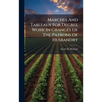 Marches And Tableaux For Degree Work In Granges Of The Patrons Of Husbandry