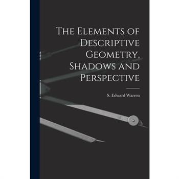 The Elements of Descriptive Geometry, Shadows and Perspective