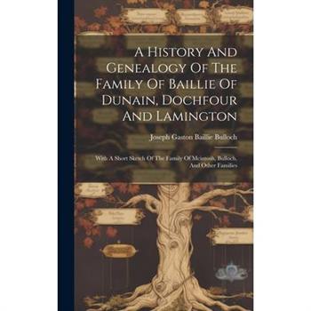 A History And Genealogy Of The Family Of Baillie Of Dunain, Dochfour And Lamington