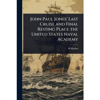 John Paul Jones’ Last Cruise and Final Resting Place the United States Naval Academy