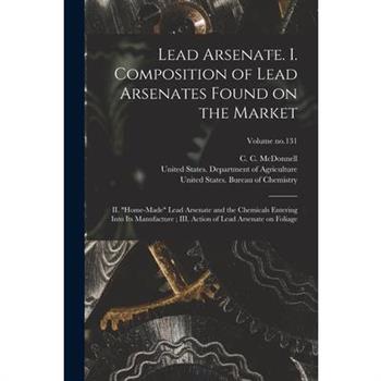 Lead Arsenate. I. Composition of Lead Arsenates Found on the Market; II. "Home-made" Lead Arsenate and the Chemicals Entering Into Its Manufacture; III. Action of Lead Arsenate on Foliage; Volume no.1