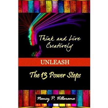 Think & Live Creatively Unleash The 13 Power Steps (Second Edition)