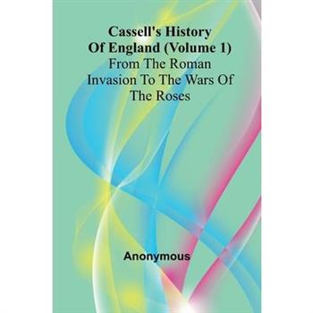 Cassell's History of England (Volume 1); From the Roman Invasion to the Wars of the Roses
