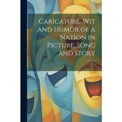 Caricature. Wit and Humor of a Nation in Picture, Song and Story