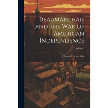 Beaumarchais and the War of American Independence; Volume I