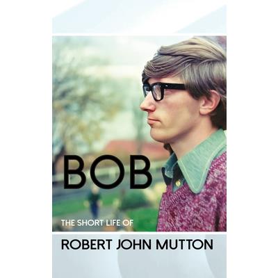 Bob - The Short Life of Robert John Mutton