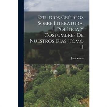 Estudios Cr穩ticos Sobre Literatura, Pol穩tica y Costumbres de Nuestros Dias, Tomo II