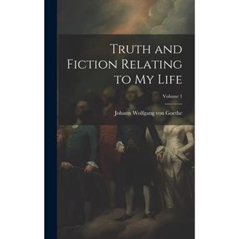 Truth and Fiction Relating to my Life; Volume 1