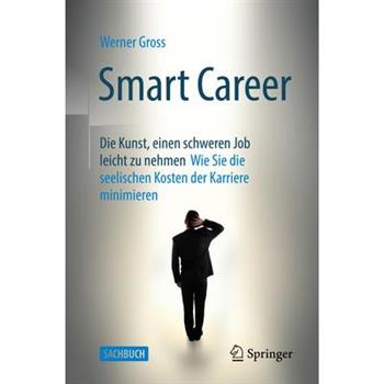 Smart Career: Die Kunst, Einen Schweren Job Leicht Zu NehmenWie Sie Die Seelischen Kosten