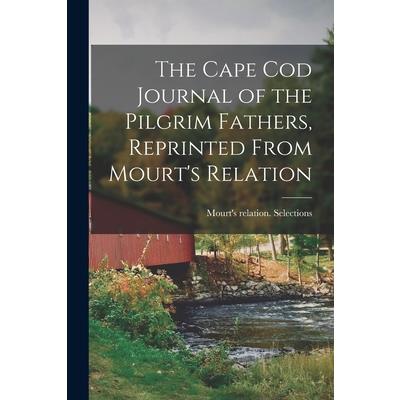The Cape Cod Journal of the Pilgrim Fathers, Reprinted From Mourt's Relation