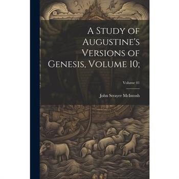 A Study of Augustine's Versions of Genesis, Volume 10;; Volume 41