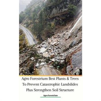 Agro Forestrium Best Plants & Trees To Prevent Catastrophic Landslides Plus Strengthen Soil Structure