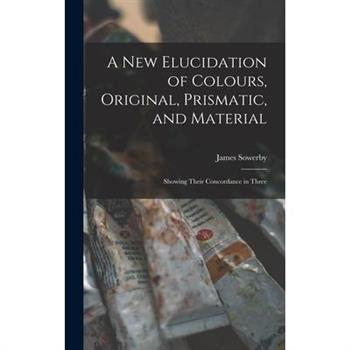 A New Elucidation of Colours, Original, Prismatic, and Material