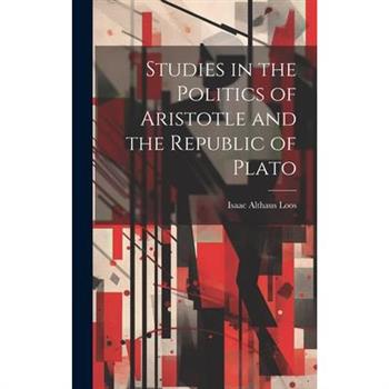 Studies in the Politics of Aristotle and the Republic of Plato