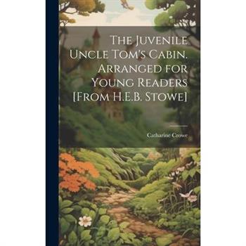 The Juvenile Uncle Tom's Cabin. Arranged for Young Readers [From H.E.B. Stowe]