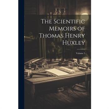 The Scientific Memoirs of Thomas Henry Huxley; Volume 5