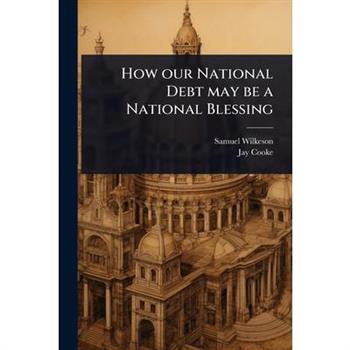 How our National Debt may be a National Blessing