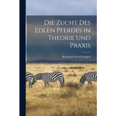 Die Zucht Des Edlen Pferdes in Theorie Und Praxis