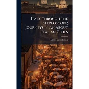 Italy Through the Stereoscope; Journeys in an About Italian Cities