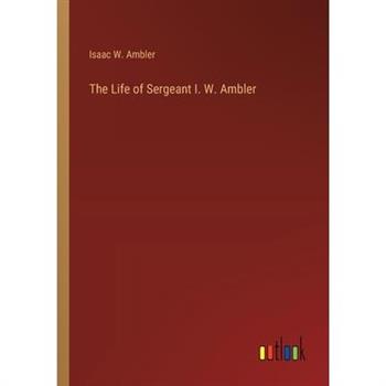 The Life of Sergeant I. W. Ambler