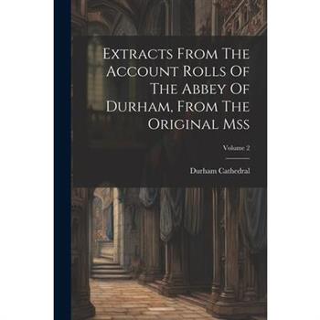 Extracts From The Account Rolls Of The Abbey Of Durham, From The Original Mss; Volume 2