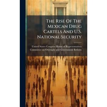 The Rise Of The Mexican Drug Cartels And U.S. National Security