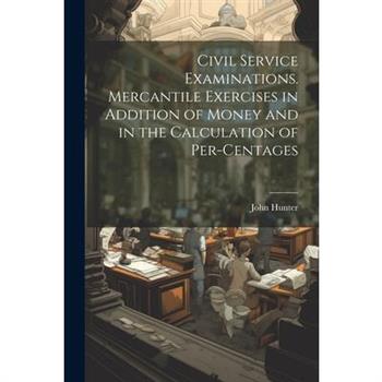 Civil Service Examinations. Mercantile Exercises in Addition of Money and in the Calculation of Per-Centages