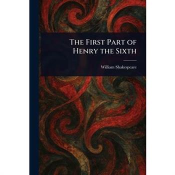 The First Part of Henry the Sixth
