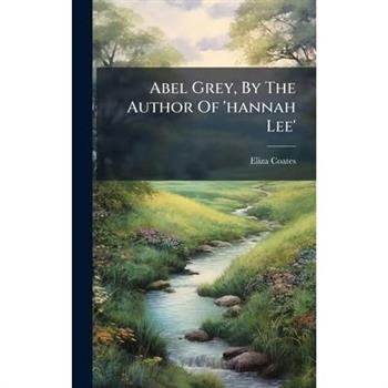 Abel Grey, By The Author Of 'hannah Lee'