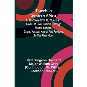 Travels in Western Africa, in the years 1818, 19, 20, and 21, from the river Gambia, through Woolli, Bondoo, Galam, Kasson, Kaarta, and Foolidoo, to the river Niger