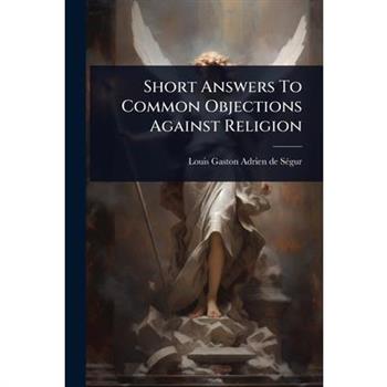 Short Answers To Common Objections Against Religion