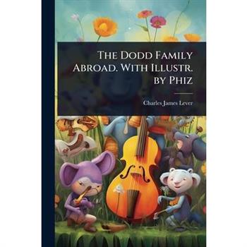 The Dodd Family Abroad. With Illustr. by Phiz