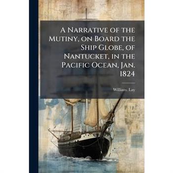 A Narrative of the Mutiny, on Board the Ship Globe, of Nantucket, in the Pacific Ocean, Jan. 1824