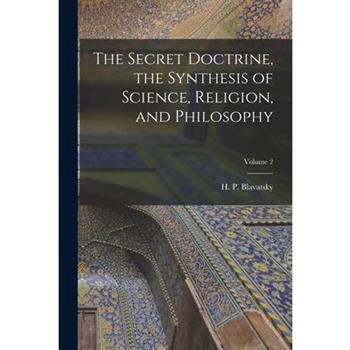 The Secret Doctrine, the Synthesis of Science, Religion, and Philosophy; Volume 2