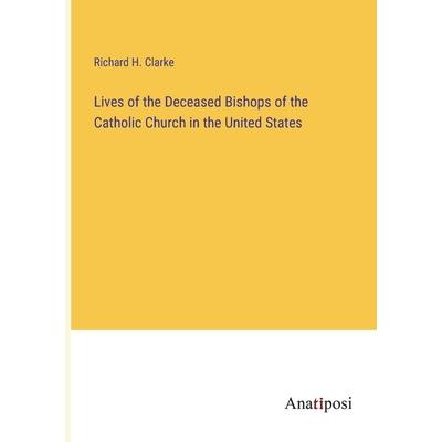 Lives of the Deceased Bishops of the Catholic Church in the United States