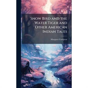 Snow Bird and the Water Tiger and Other American Indian Tales