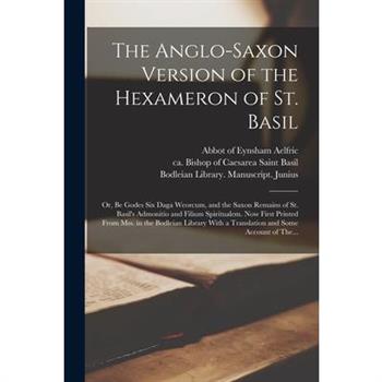 The Anglo-Saxon Version of the Hexameron of St. Basil; or, Be Godes Six Daga Weorcum, and the Saxon Remains of St. Basil's Admonitio and Filium Spiritualem. Now First Printed From Mss. in the Bodleian