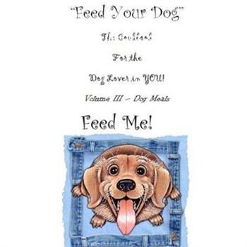 " Feed Your Dog" A Cookbook for the Dog Lover in YOU!
