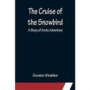 The Cruise of the Snowbird; A Story of Arctic Adventure
