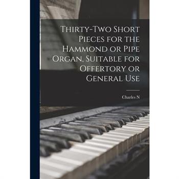 Thirty-two Short Pieces for the Hammond or Pipe Organ, Suitable for Offertory or General Use