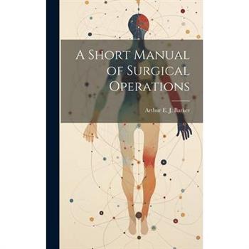 A Short Manual of Surgical Operations