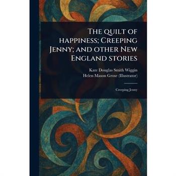 The Quilt of Happiness; Creeping Jenny; and Other New England Stories