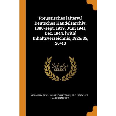 Preussisches [afterw.] Deutsches Handelsarchiv. 1880-sept. 1939, Juni 1941, Dez. 1944. [with] Inhaltsverzeichnis, 1926/35, 36/40