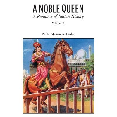 A NOBLE QUEEN A Romance of Indian History VOLUME - I