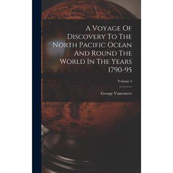 A Voyage Of Discovery To The North Pacific Ocean And Round The World In The Years 1790-95; Volume 2