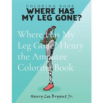 Where Has My Leg Gone? Henry the Amputee Coloring Book