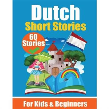 60 Short Stories in Dutch A Dual-Language Book in English and Dutch